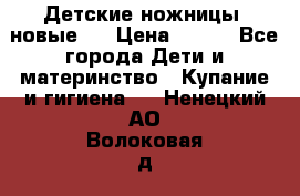 Детские ножницы (новые). › Цена ­ 150 - Все города Дети и материнство » Купание и гигиена   . Ненецкий АО,Волоковая д.